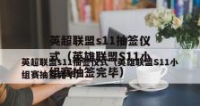 英雄联盟S11八强抽签时间结果一览（LOL赛事迎来新篇章，抽签揭开决赛格局）